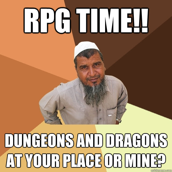RPG TIME!! dungeons and dragons at your place or mine?
  Ordinary Muslim Man