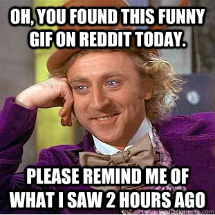 Oh, you found this funny gif on reddit today. please remind me of what i saw 2 hours ago - Oh, you found this funny gif on reddit today. please remind me of what i saw 2 hours ago  Creepy Wonka