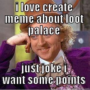 I LOVE CREATE MEME ABOUT LOOT PALACE JUST JOKE I WANT SOME POINTS Condescending Wonka
