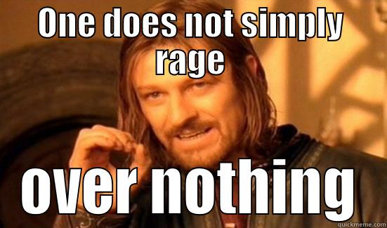 ONE DOES NOT SIMPLY RAGE OVER NOTHING Boromir