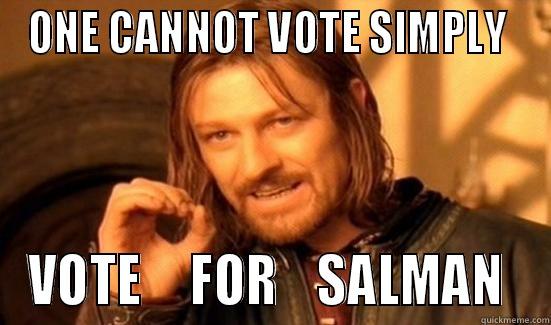 ONE CANNOT VOTE SIMPLY  VOTE     FOR    SALMAN  Boromir