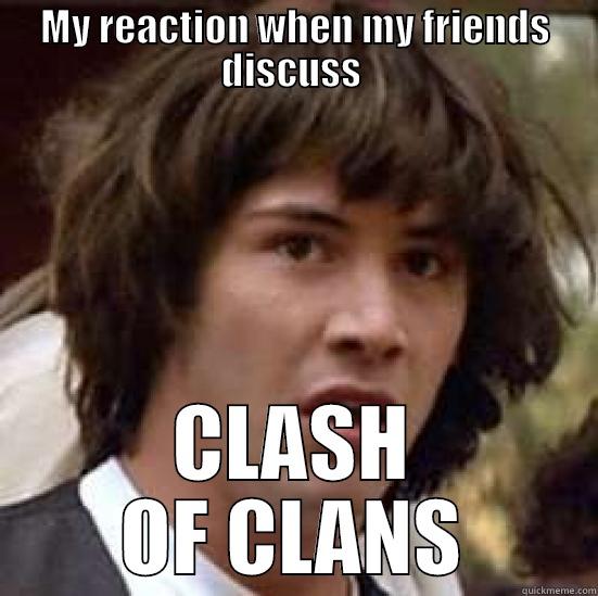COC GEEK - MY REACTION WHEN MY FRIENDS DISCUSS  CLASH OF CLANS conspiracy keanu