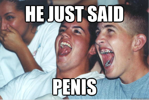 He just said penis  Immature High Schoolers