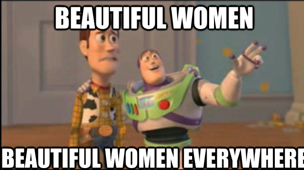 Beautiful Women Beautiful Women everywhere  Buzz and Woody