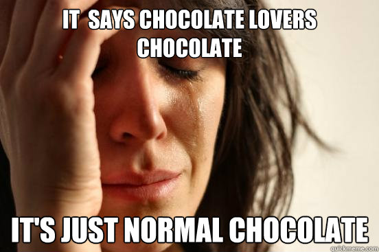 It  says chocolate lovers chocolate It's just normal chocolate  First World Problems