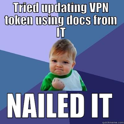 TRIED UPDATING VPN TOKEN USING DOCS FROM IT NAILED IT Success Kid