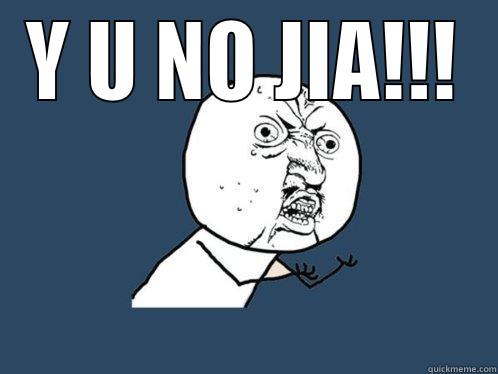 Y U NO JIA!!!  Y U No