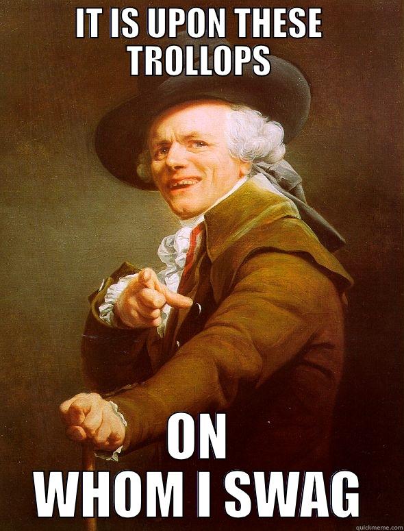 IT IS UPON THESE TROLLOPS ON WHOM I SWAG Joseph Ducreux