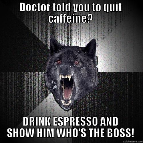 DOCTOR TOLD YOU TO QUIT CAFFEINE? DRINK ESPRESSO AND SHOW HIM WHO'S THE BOSS! Insanity Wolf
