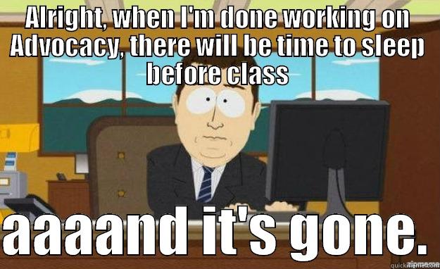 ALRIGHT, WHEN I'M DONE WORKING ON ADVOCACY, THERE WILL BE TIME TO SLEEP BEFORE CLASS  AAAAND IT'S GONE. aaaand its gone