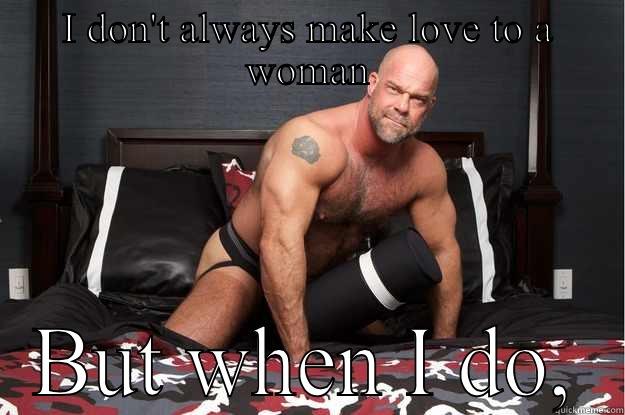 I DON'T ALWAYS MAKE LOVE TO A WOMAN BUT WHEN I DO, Gorilla Man