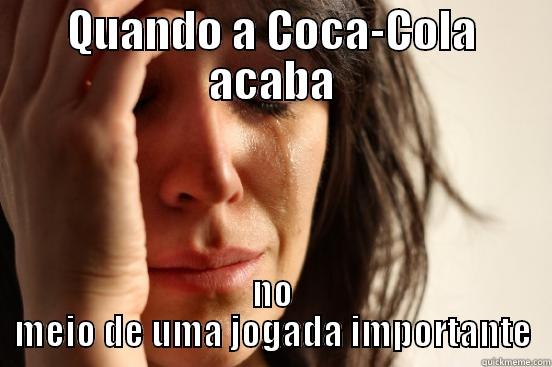 QUANDO A COCA-COLA ACABA NO MEIO DE UMA JOGADA IMPORTANTE First World Problems