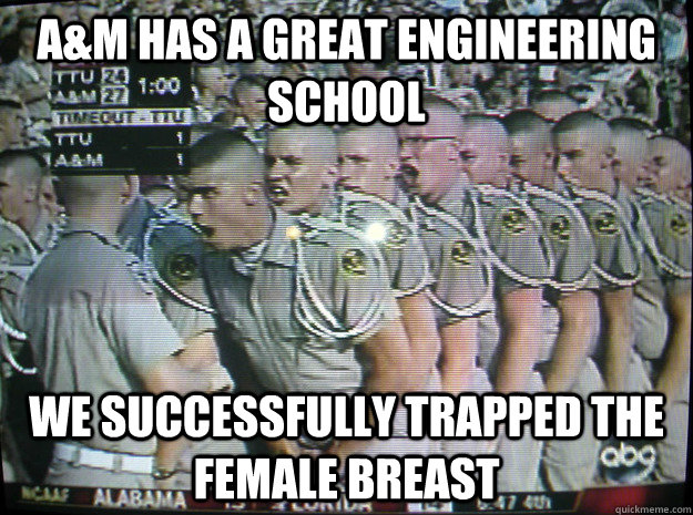 a&m has a great engineering School we successfully trapped the female breast - a&m has a great engineering School we successfully trapped the female breast  Dumb Aggies