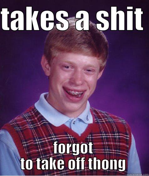 TAKES A SHIT  FORGOT TO TAKE OFF THONG Bad Luck Brian