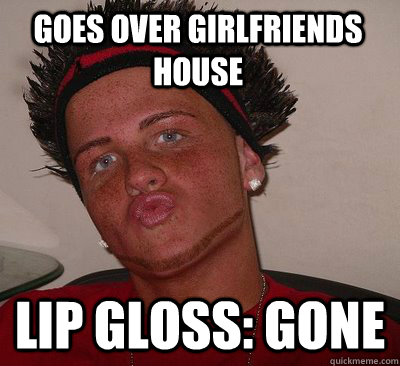 goes over girlfriends house lip gloss: gone - goes over girlfriends house lip gloss: gone  Try-Hard Tyler