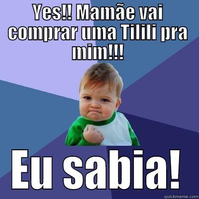 YES!! MAMÃE VAI COMPRAR UMA TILILI PRA MIM!!! EU SABIA! Success Kid