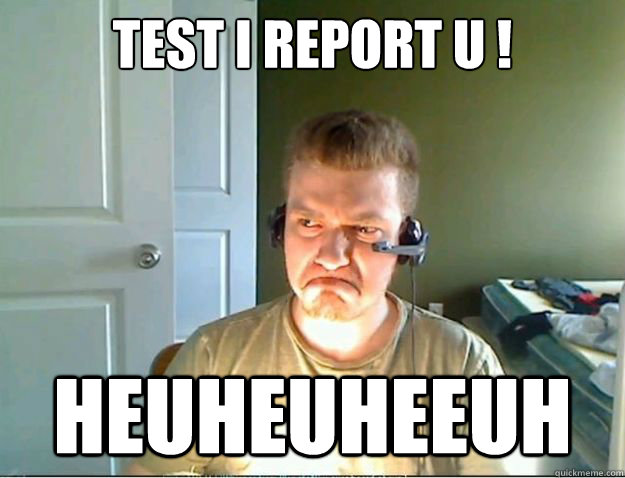 TEST I REPORT U ! HEUHEUHEEUH  AngryTestie