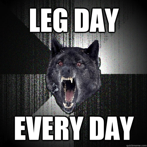 Leg day every day  Insanity Wolf