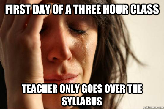 First day of a three hour class Teacher only goes over the syllabus  First World Problems