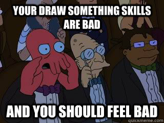 Your draw something skills are bad and you should feel bad - Your draw something skills are bad and you should feel bad  Bad Zoidberg