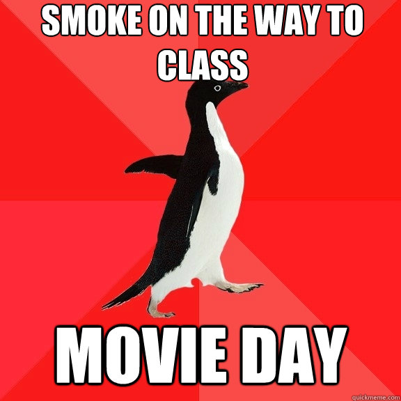 smoke on the way to class MOVIE DAY - smoke on the way to class MOVIE DAY  Socially Awesome Penguin