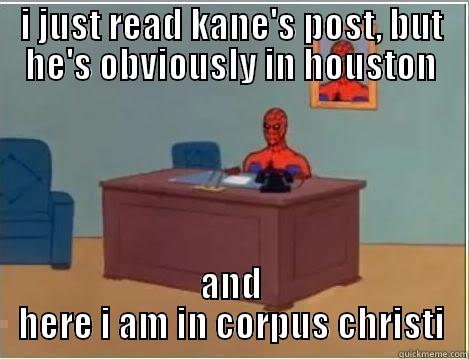 i just read kane's post, but he's obviously in houston - I JUST READ KANE'S POST, BUT HE'S OBVIOUSLY IN HOUSTON AND HERE I AM IN CORPUS CHRISTI Spiderman Desk