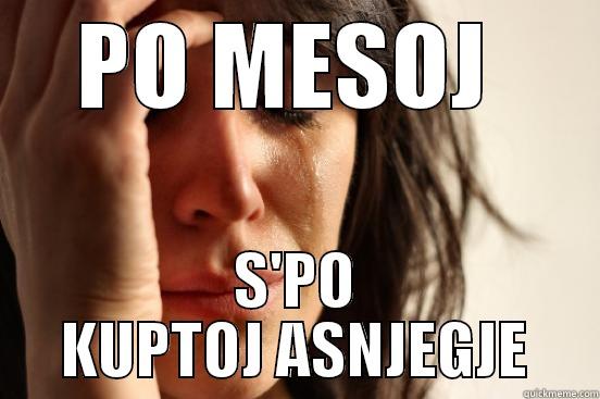 PO MESOJ  S'PO KUPTOJ ASNJEGJE First World Problems