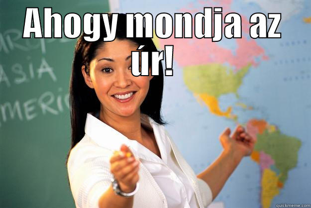 AHOGY MONDJA AZ ÚR!  Unhelpful High School Teacher