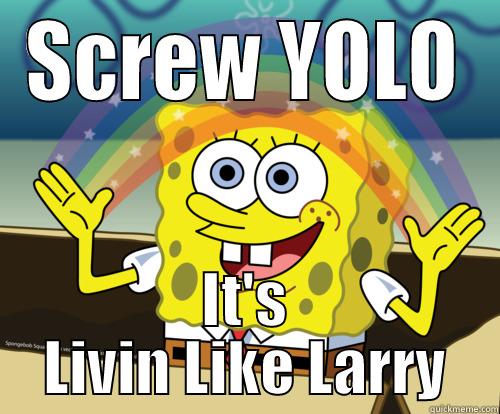 I always live like Larry - SCREW YOLO IT'S LIVIN LIKE LARRY Spongebob rainbow