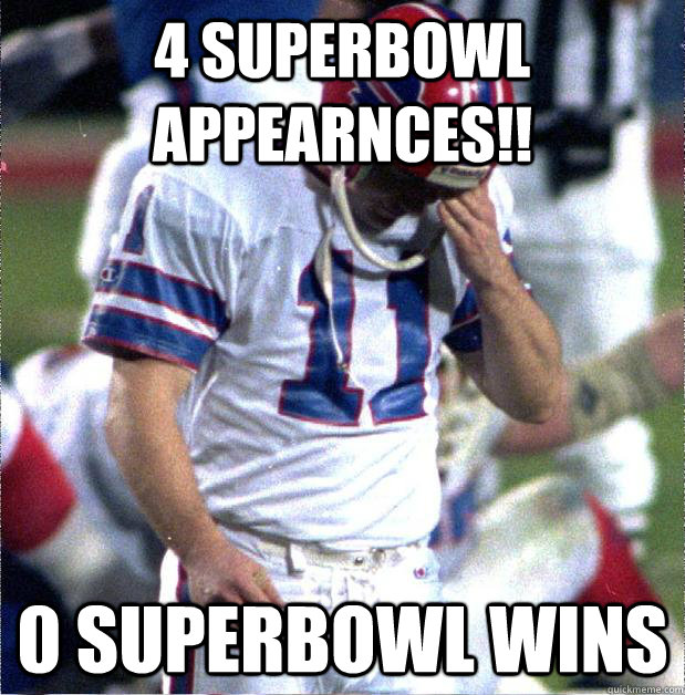 4 SUPERBOWL APPEARNCES!! 0 SUPERBOWL WINS  Buffalo Bills Fail