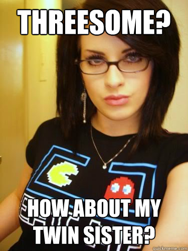 Threesome? How about my twin sister?  Cool Chick Carol