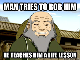 Man tries to rob him  he teaches him a life Lesson - Man tries to rob him  he teaches him a life Lesson  Uncle Iroh