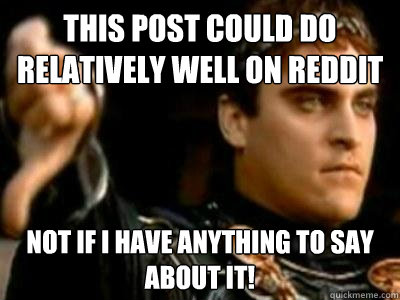 This post could do Relatively well on reddit Not if I have anything to say about it!  Downvoting Roman