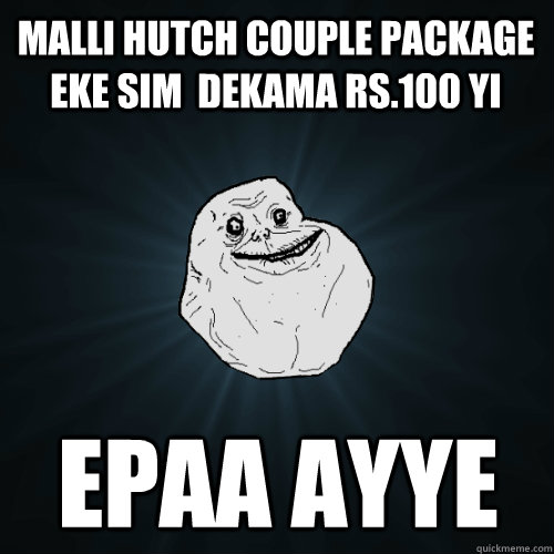malli hutch couple package eke sim  dekama rs.100 yi  epaa ayye  Forever Alone