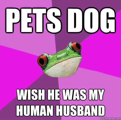 pets dog wish he was my human husband  Foul Bachelorette Frog