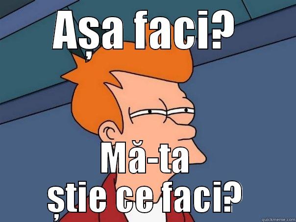 AȘA FACI? MĂ-TA ȘTIE CE FACI? Futurama Fry