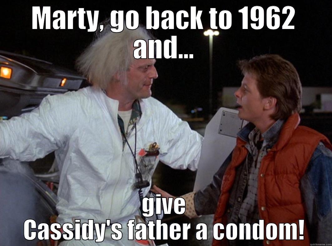 MARTY, GO BACK TO 1962 AND... GIVE CASSIDY'S FATHER A CONDOM! Misc