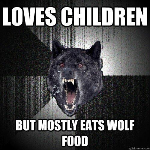 Loves children but mostly eats wolf food  Insanity Wolf
