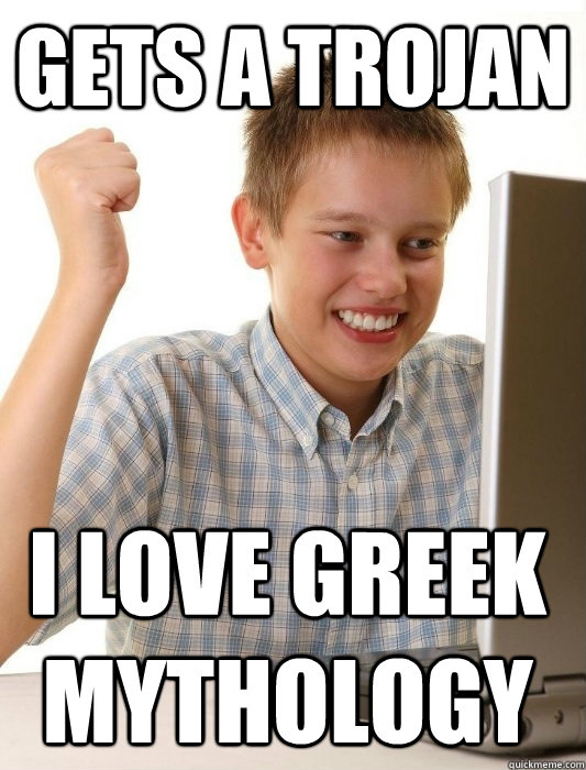 Gets a Trojan I love greek mythology  First Day on the Internet Kid