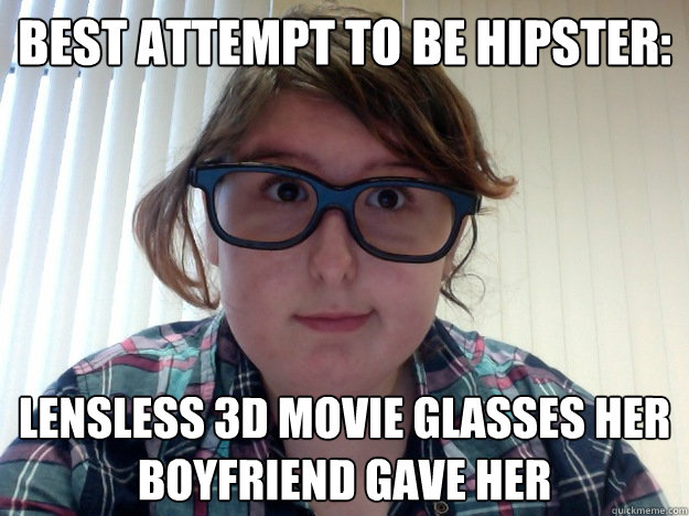 Best attempt to be hipster: Lensless 3d movie glasses her boyfriend gave he...