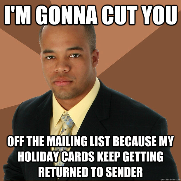 I'm gonna cut you off the mailing list because my holiday cards keep getting returned to sender  Successful Black Man