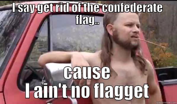 I SAY GET RID OF THE CONFEDERATE FLAG.. CAUSE I AIN'T NO FLAGGET Almost Politically Correct Redneck
