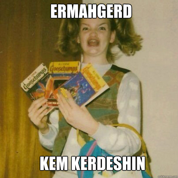 ERMAHGERD Kem kerdeshin  Ermahgerd Girl
