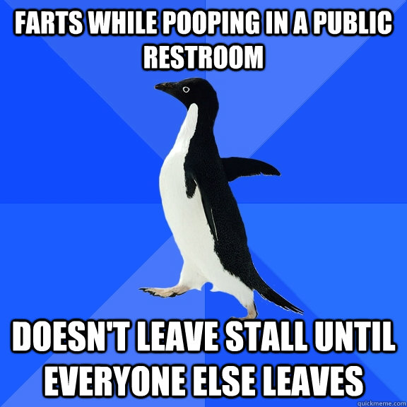 farts while pooping in a public restroom doesn't leave stall until everyone else leaves  Socially Awkward Penguin