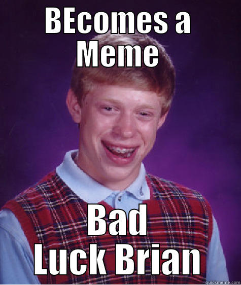 BECOMES A MEME BAD LUCK BRIAN Bad Luck Brian