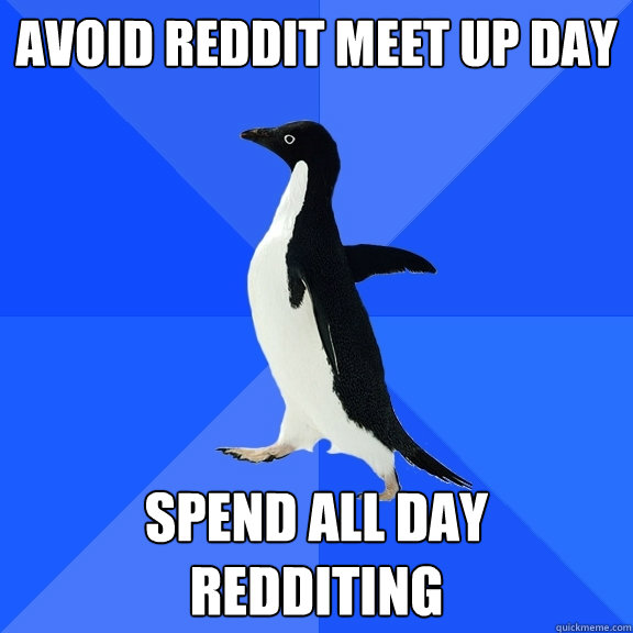 Avoid Reddit Meet Up day spend all day redditing  Socially Awkward Penguin