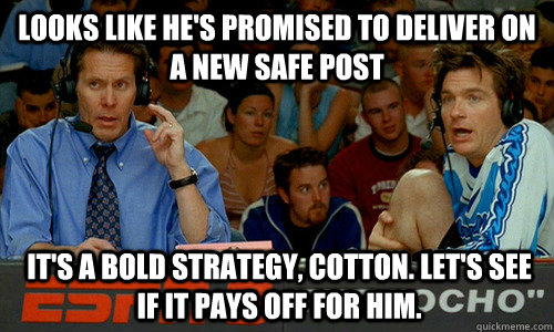 looks like he's promised to deliver on a new safe post it's a bold strategy, cotton. Let's see if it pays off for him.  Bold Strategy Cotton