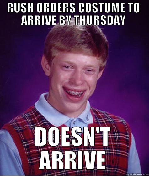 RUSH ORDERS COSTUME TO ARRIVE BY THURSDAY DOESN'T ARRIVE Bad Luck Brian