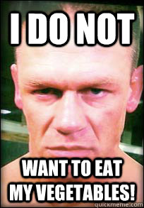 I do not Want to eat my vegetables! - I do not Want to eat my vegetables!  John Cena Angry face meme