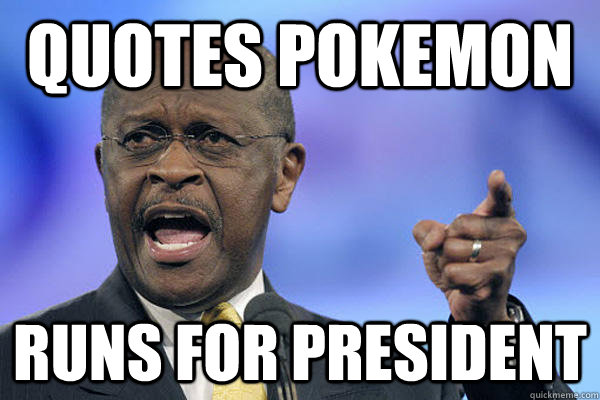 quotes pokemon runs for president - quotes pokemon runs for president  Herman Cain is a Boss